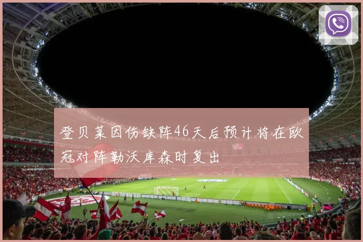 登贝莱因伤缺阵46天后预计将在欧冠对阵勒沃库森时复出