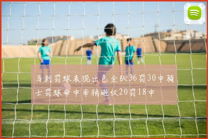 马刺罚球表现出色全队36罚30中骑士罚球命中率稍逊仅20罚18中